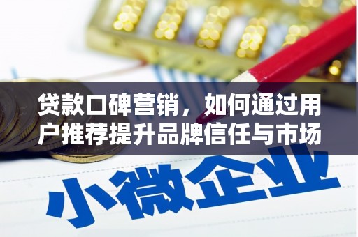 红原贷款口碑营销，如何通过用户推荐提升品牌信任与市场份额