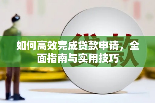五华如何高效完成贷款申请，全面指南与实用技巧