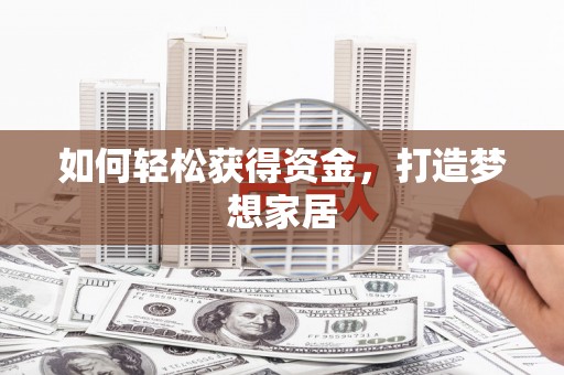 乌拉特后旗如何轻松获得资金，打造梦想家居