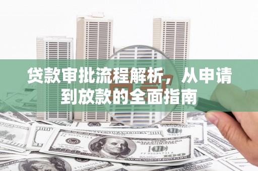 开江贷款审批流程解析，从申请到放款的全面指南