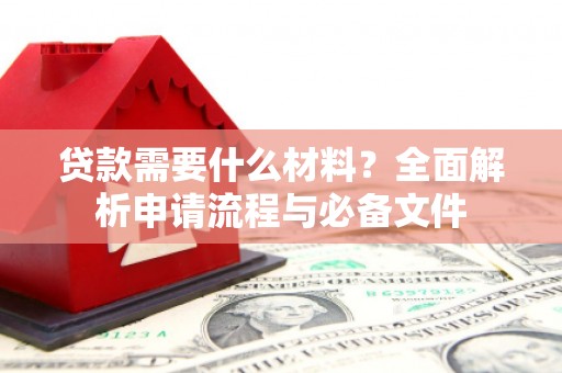 盘龙贷款需要什么材料？全面解析申请流程与必备文件