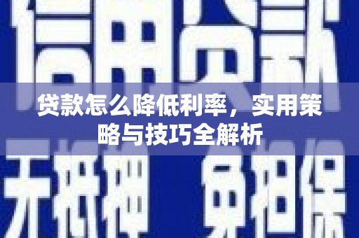 路北贷款怎么降低利率，实用策略与技巧全解析