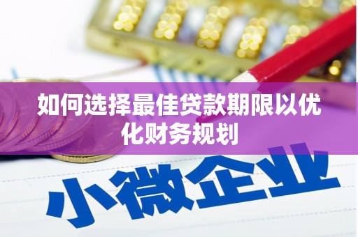 云南如何选择最佳贷款期限以优化财务规划