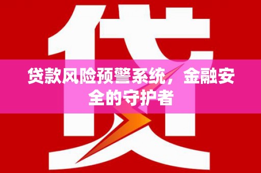 清流贷款风险预警系统，金融安全的守护者