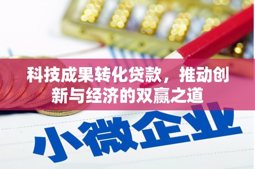 江华科技成果转化贷款，推动创新与经济的双赢之道