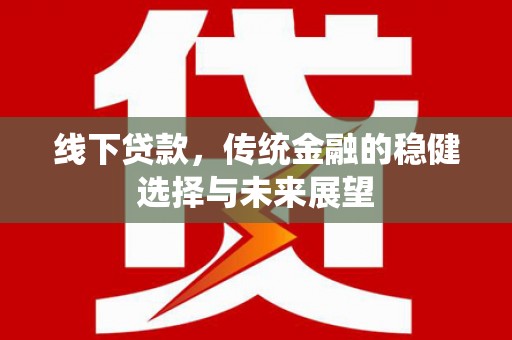 元谋线下贷款，传统金融的稳健选择与未来展望