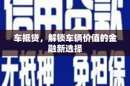 夏县车抵贷，解锁车辆价值的金融新选择