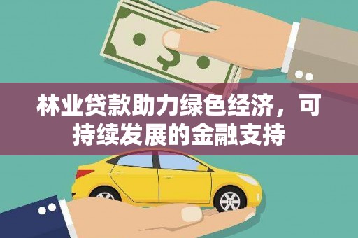 清镇林业贷款助力绿色经济，可持续发展的金融支持