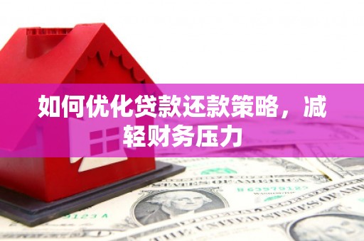 虎林如何优化贷款还款策略，减轻财务压力
