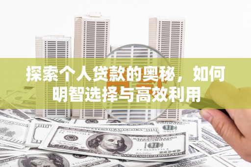 浦北探索个人贷款的奥秘，如何明智选择与高效利用