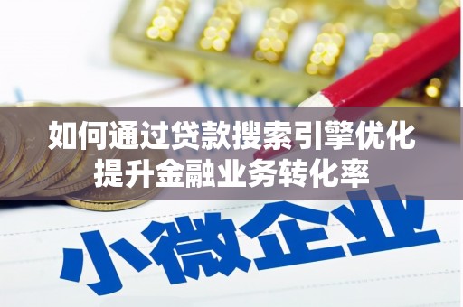 彰化如何通过贷款搜索引擎优化提升金融业务转化率
