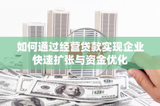 徐汇如何通过经营贷款实现企业快速扩张与资金优化