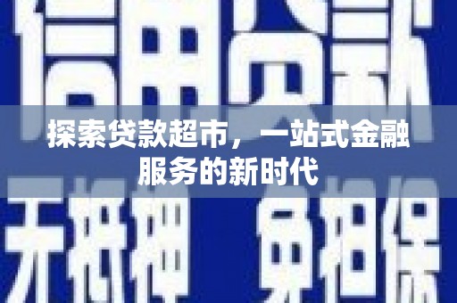 吉木乃探索贷款超市，一站式金融服务的新时代