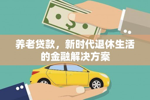 丰宁养老贷款，新时代退休生活的金融解决方案