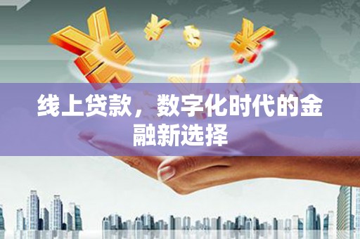 达州线上贷款，数字化时代的金融新选择