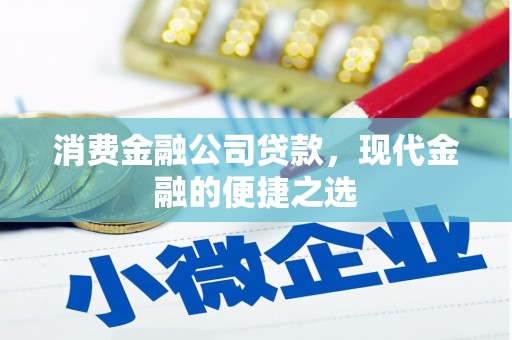 察右后旗消费金融公司贷款，现代金融的便捷之选