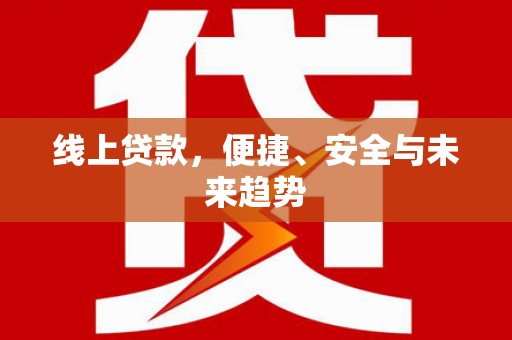 镇雄线上贷款，便捷、安全与未来趋势