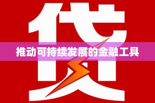 潼关推动可持续发展的金融工具