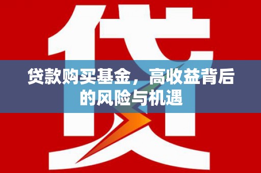 福州贷款购买基金，高收益背后的风险与机遇